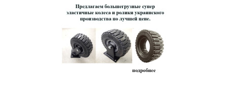 Большегрузные супер эластичные колеса и ролики украинского производства по лучшей цене.